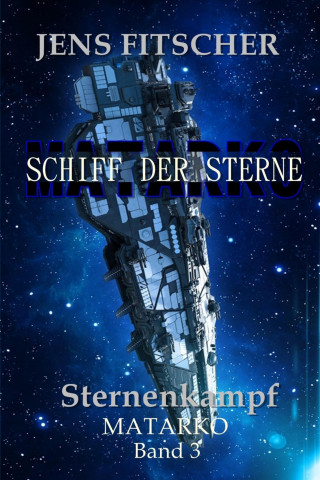 Jens Fitscher: Sternenkampf (MATARKO Schiff der Sterne 3)