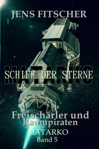 Jens Fitscher: Freischärler und Raumpiraten (MATARKO Schiff der Sterne 5)