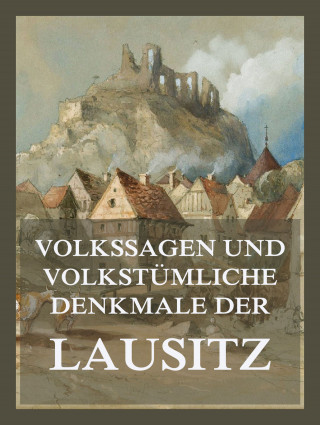 Heinrich Gottlob Gräve: Volkssagen und volkstümliche Denkmale der Lausitz