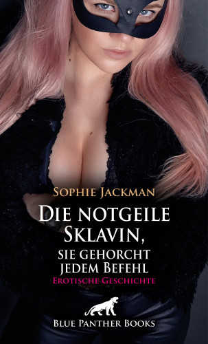Sophie Jackman: Die notgeile Sklavin, sie gehorcht jedem Befehl | Erotische Geschichte