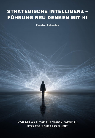Feodor Lebedev: Strategische Intelligenz – Führung neu denken mit KI