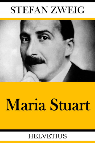 Stefan Zweig: Maria Stuart
