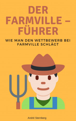 Andre Sternberg: Der Farmville – Führer