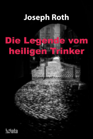 Joseph Roth: Die Legende vom heiligen Trinker