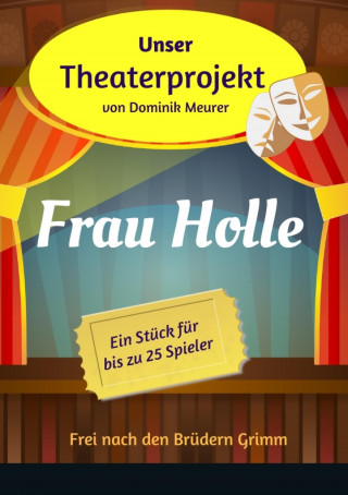 Dominik Meurer: Unser Theaterprojekt, Band 16 - Frau Holle