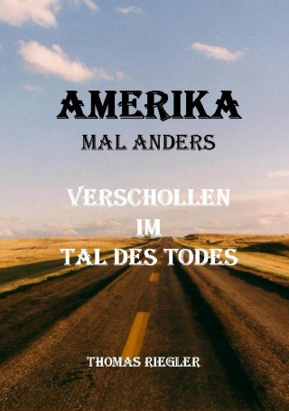 Thomas Riegler: Amerika mal anders - Verschollen im Tal des Todes