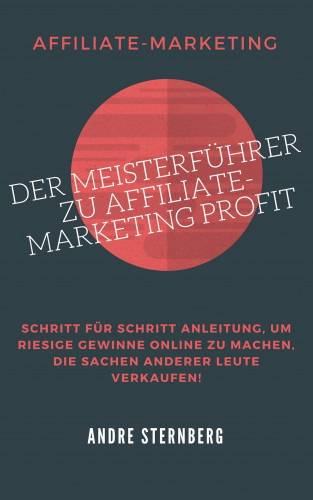 Andre Sternberg: Der Meisterführer zu Affiliate-Marketing Profit