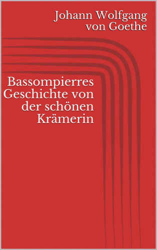 Johann Wolfgang von Goethe: Bassompierres Geschichte von der schönen Krämerin