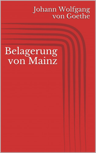Johann Wolfgang von Goethe: Belagerung von Mainz