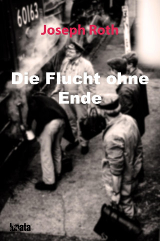 Joseph Roth: Die Flucht ohne Ende