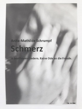 Anita-Mathilde Schrumpf: Schmerz in Beethoven-Liedern. Keine Ode an die Freude.
