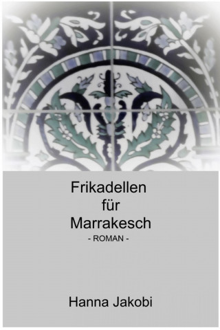 Hanna Jakobi: Frikadellen für Marrakesch