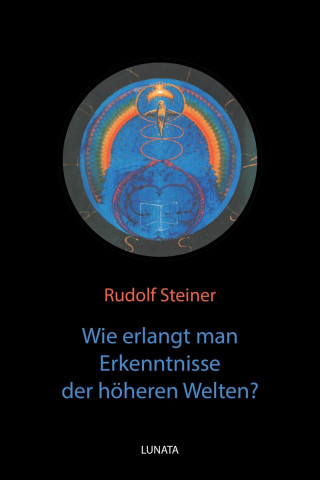 Rudolf Steiner: Wie erlangt man Erkenntnisse der höheren Welten?