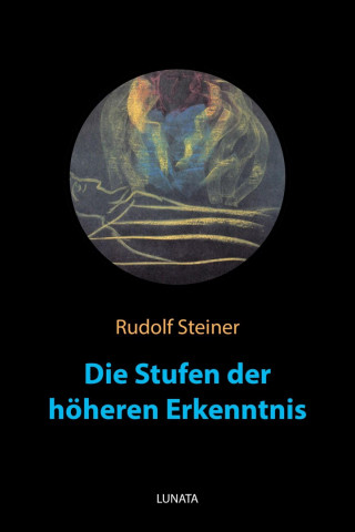 Rudolf Steiner: Die Stufen der höheren Erkenntnis