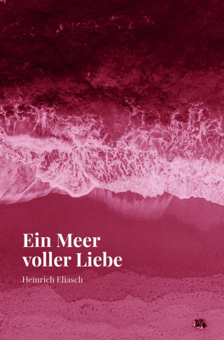 Heinrich Eliasch: Ein Meer voller Liebe