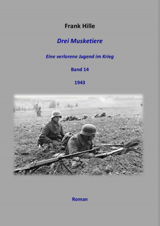 Frank Hille: Drei Musketiere - Eine verlorene Jugend im Krieg, Band 14