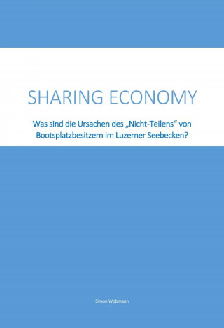 Simon Wobmann: Sharing Economy - Was sind die Ursachen des "Nicht-Teilens" von Bootsplatzbesitzern im Luzerner Seebecken?