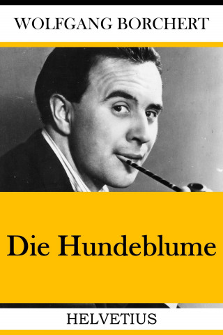Wolfgang Borchert: Die Hundeblume