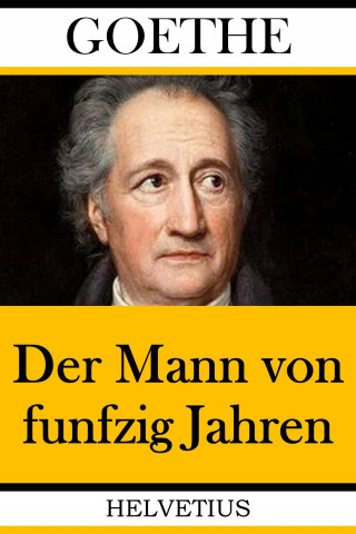 Johann Wolfgang von Goethe: Der Mann von funfzig Jahren