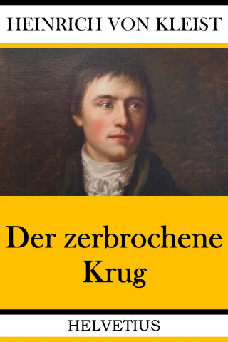 Heinrich von Kleist: Der zerbrochene Krug