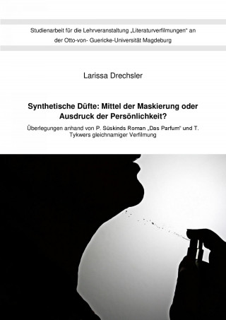 Larissa Drechsler: Synthetische Düfte: Mittel der Maskierung oder Ausdruck der Persönlichkeit?