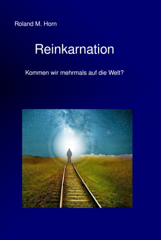 Roland M. Horn: Reinkarnation - Kommen wir mehrmals auf die Welt?