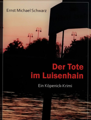 Ernst Michael Schwarz: Der Tote im Luisenhain