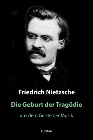 Friedrich Wilhelm Nietzsche: Die Geburt der Tragödie
