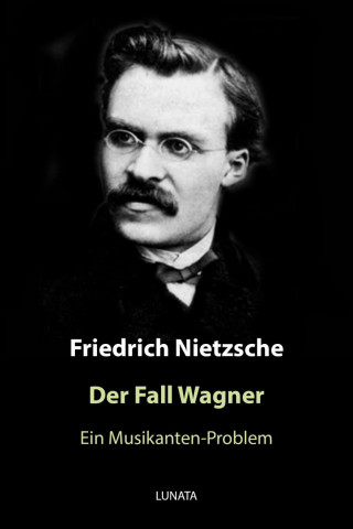 Friedrich Wilhelm Nietzsche: Der Fall Wagner
