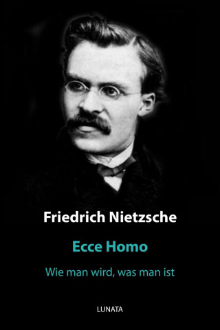 Friedrich Wilhelm Nietzsche: Ecce Homo