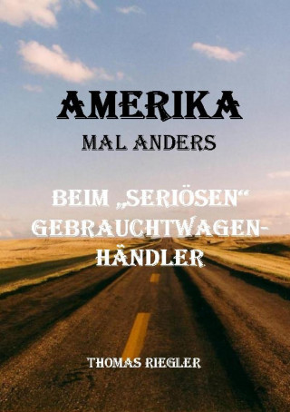 Thomas Riegler: Amerika mal anders - Beim "seriösen" Gebrauchtwagenhändler