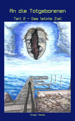 Gregor Samsa: An die Totgeborenen Teil 2 - Das letzte Ziel