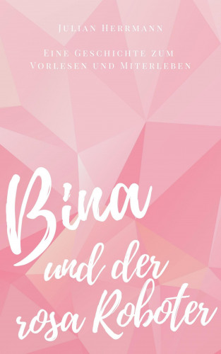 Julian Herrmann: Bina und der rosa Roboter