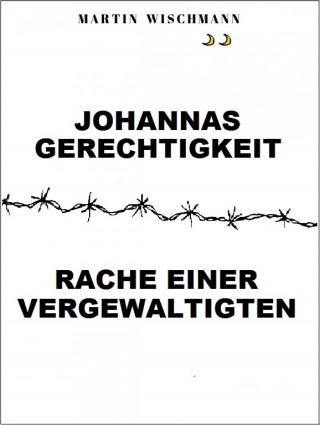 Martin Wischmann: Johannas Gerechtigkeit (Rache einer Vergewaltigten)