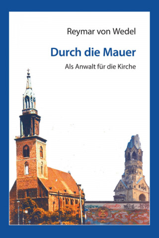 Reymar von Wedel: Durch die Mauer – Als Anwalt für die Kirche