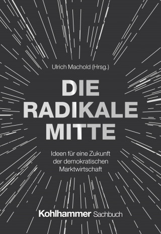 Ulrich Machold, Wolf Lotter, Michael Fabricius, Alexander Mathias Görlach, Tiaji Maynell Sio, Isabella Hermann, Sven Gerst: Die Radikale Mitte