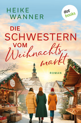 Heike Wanner: Die Schwestern vom Weihnachtsmarkt - oder: Das Leben ist kein Punschkonzert