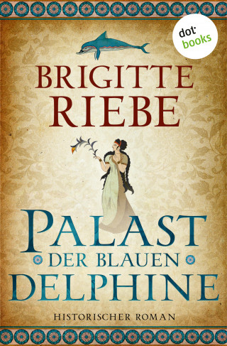 Brigitte Riebe: Palast der blauen Delphine