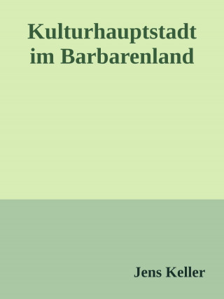 Jens Keller: Kulturhauptstadt im Barbarenland