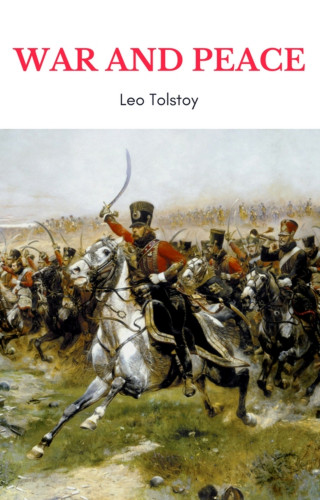 Leo Tolstoy: War and Peace (Complete Version, Best Navigation, Active TOC)