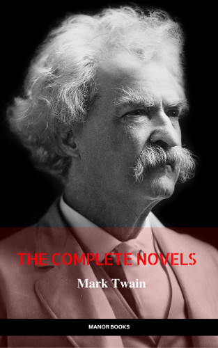 Mark Twain, Manor Books: Mark Twain: The Complete Novels (The Greatest Writers of All Time)
