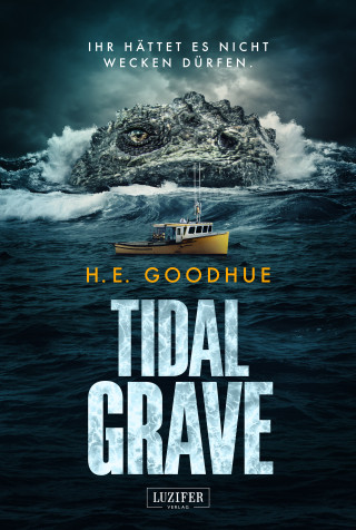H.E. Goodhue: TIDAL GRAVE - Ihr hättet es nicht wecken dürfen!