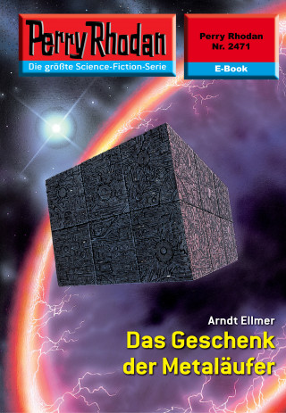 Arndt Ellmer: Perry Rhodan 2471: Das Geschenk der Metaläufer