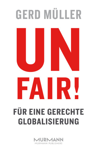 Gerd Müller: Unfair! Für eine gerechte Globalisierung