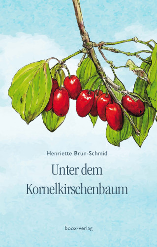 Henriette Brun-Schmid: Unter dem Kornelkirschenbaum