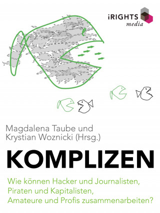 Komplizen - Wie können Hacker und Journalisten, Piraten und Kapitalisten, Amateure und Profis zusammenarbeiten?