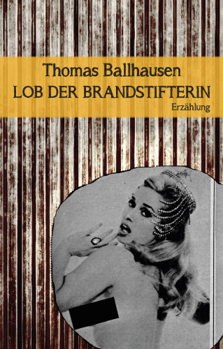 Thomas Ballhausen: Lob der Brandstifterin