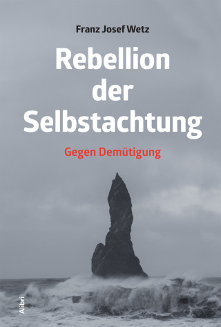 Franz Josef Wetz: Rebellion der Selbstachtung