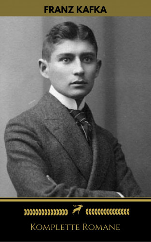Franz Kafka, Golden Deer Classics: Franz Kafka: Komplette Romane (Golden Deer Classics)