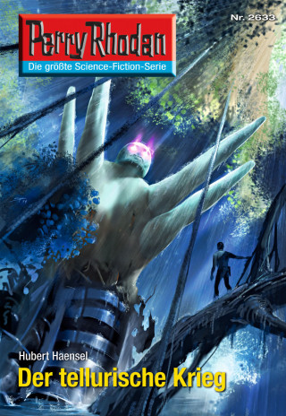 Hubert Haensel: Perry Rhodan 2633: Der tellurische Krieg